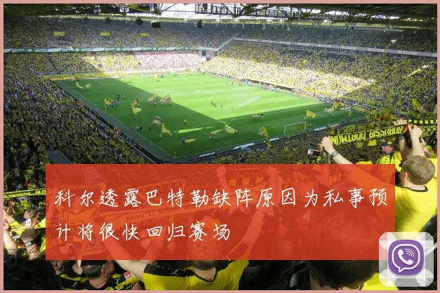 科尔透露巴特勒缺阵原因为私事预计将很快回归赛场
