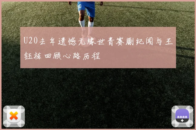 U20去年遗憾无缘世青赛蒯纪闻与王钰栋回顾心路历程
