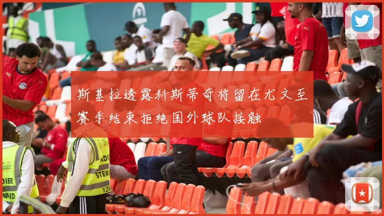 斯基拉透露科斯蒂奇将留在尤文至赛季结束拒绝国外球队接触