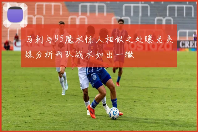 马刺与95魔术惊人相似之处曝光美媒分析两队战术如出一辙