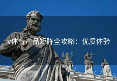 v体育产品矩阵全攻略：优质体验