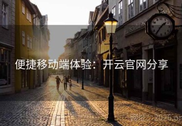 便捷移动端体验：开云官网分享
