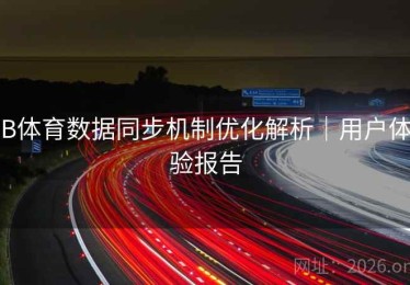 B体育数据同步机制优化解析｜用户体验报告