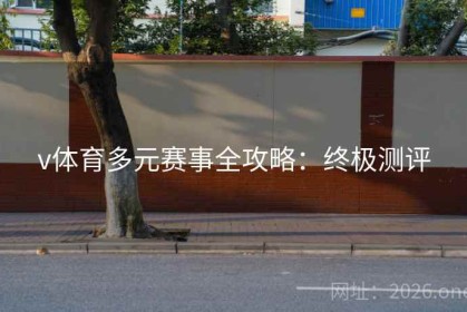 v体育多元赛事全攻略：终极测评