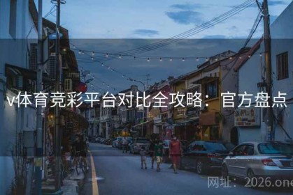 v体育竞彩平台对比全攻略：官方盘点