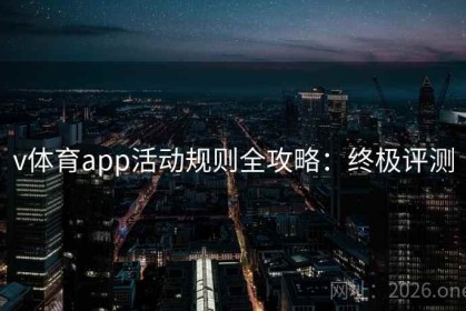 v体育app活动规则全攻略：终极评测
