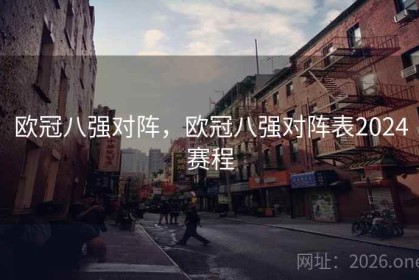 欧冠八强对阵，欧冠八强对阵表2024赛程