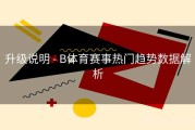 升级说明 - B体育赛事热门趋势数据解析