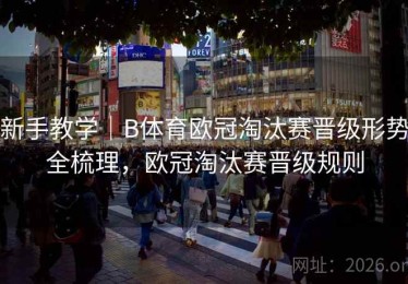 新手教学｜B体育欧冠淘汰赛晋级形势全梳理，欧冠淘汰赛晋级规则
