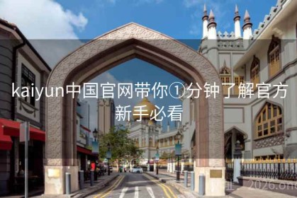 kaiyun中国官网带你①分钟了解官方新手必看