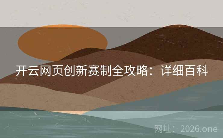 开云网页创新赛制全攻略：详细百科