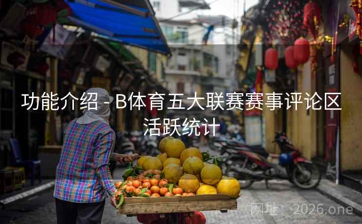 功能介绍 - B体育五大联赛赛事评论区活跃统计