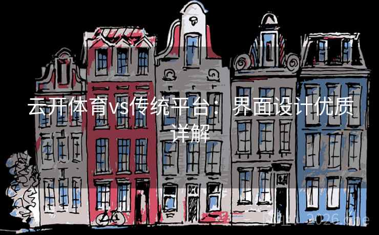 云开体育vs传统平台：界面设计优质详解