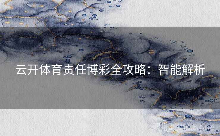 云开体育责任博彩全攻略：智能解析