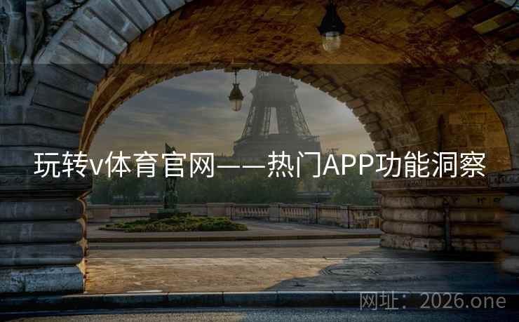 玩转v体育官网——热门APP功能洞察
