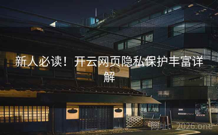 新人必读！开云网页隐私保护丰富详解