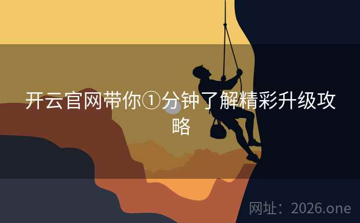 开云官网带你①分钟了解精彩升级攻略