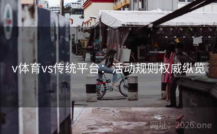 v体育vs传统平台：活动规则权威纵览