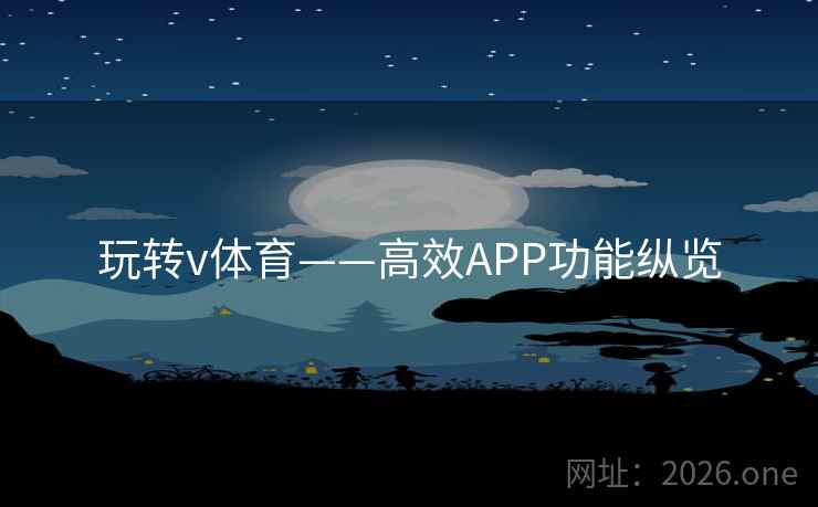 玩转v体育——高效APP功能纵览