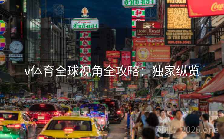 v体育全球视角全攻略：独家纵览