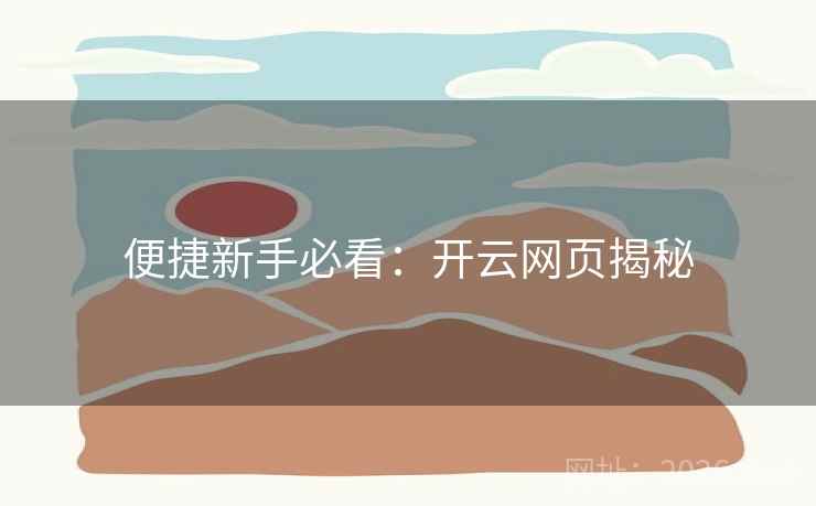 便捷新手必看：开云网页揭秘