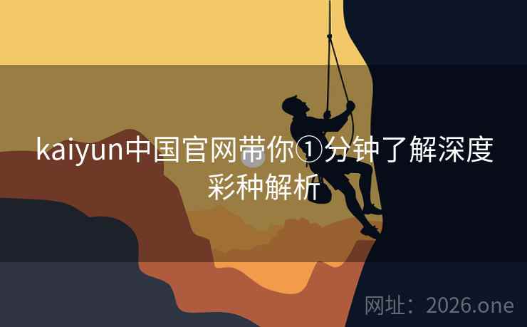 kaiyun中国官网带你①分钟了解深度彩种解析