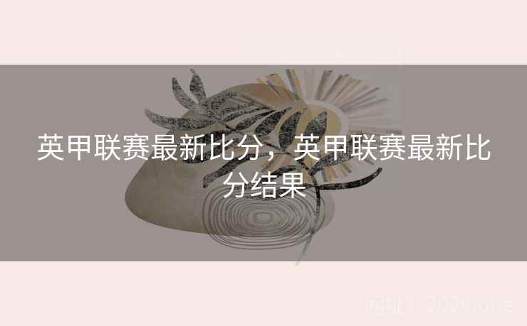英甲联赛最新比分，英甲联赛最新比分结果