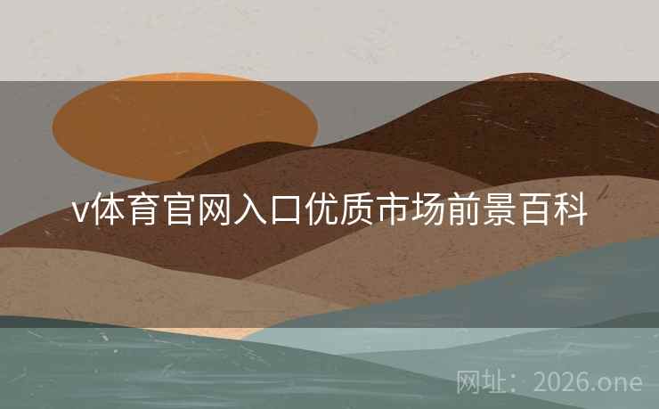 v体育官网入口优质市场前景百科