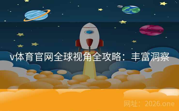 v体育官网全球视角全攻略：丰富洞察