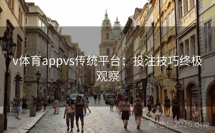 v体育appvs传统平台：投注技巧终极观察