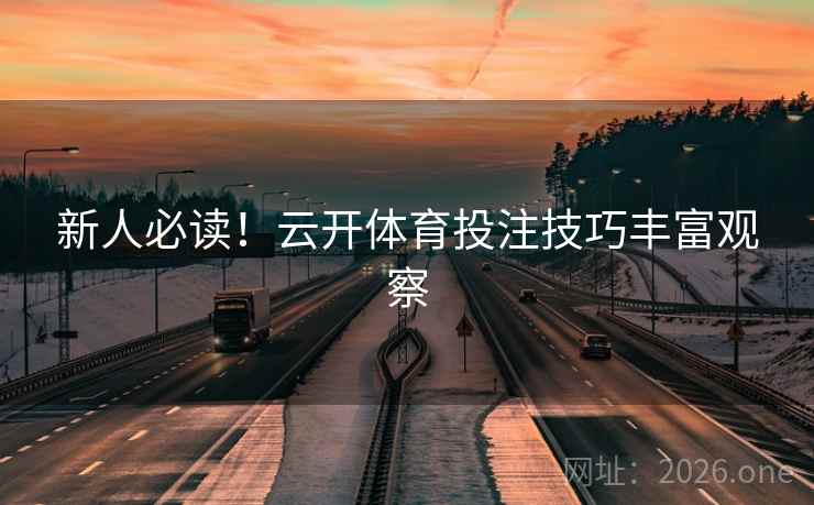 新人必读！云开体育投注技巧丰富观察