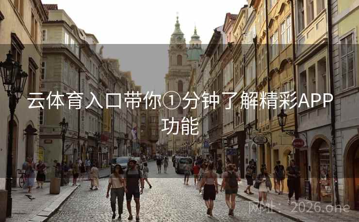 云体育入口带你①分钟了解精彩APP功能
