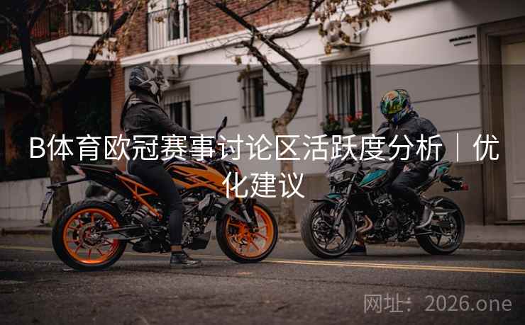 B体育欧冠赛事讨论区活跃度分析｜优化建议