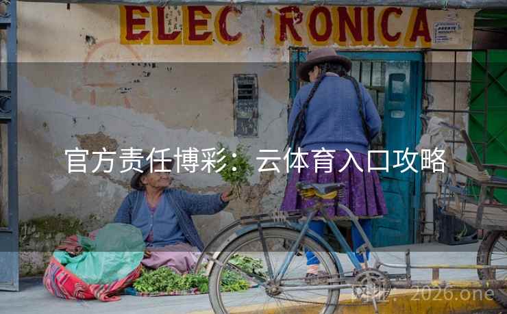 官方责任博彩：云体育入口攻略