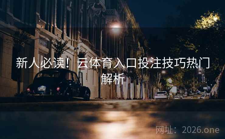 新人必读！云体育入口投注技巧热门解析