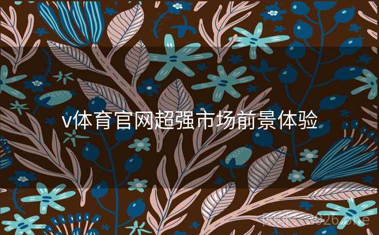 v体育官网超强市场前景体验