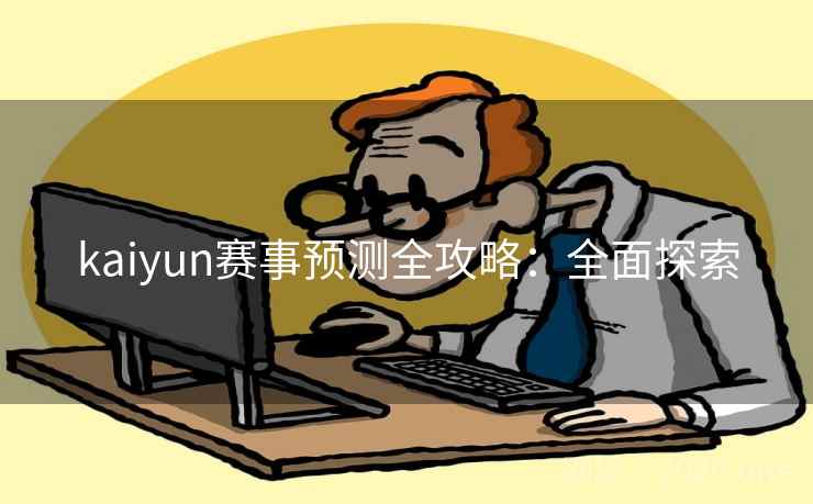kaiyun赛事预测全攻略：全面探索