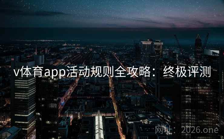 v体育app活动规则全攻略：终极评测