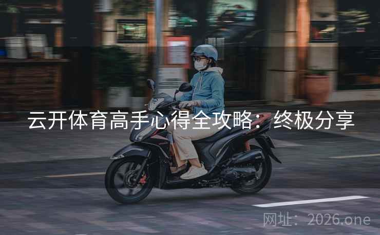 云开体育高手心得全攻略：终极分享