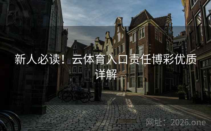 新人必读！云体育入口责任博彩优质详解